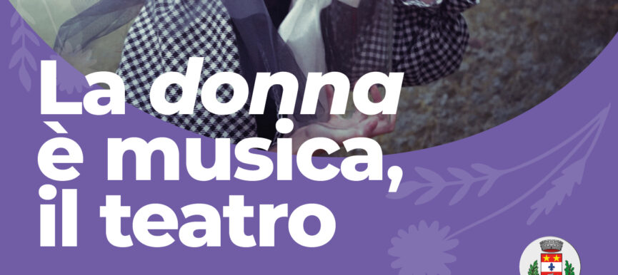 RASSEGNA TEATRALE "LA DONNA E' MUSICA IL TEATRO E' DONNA"